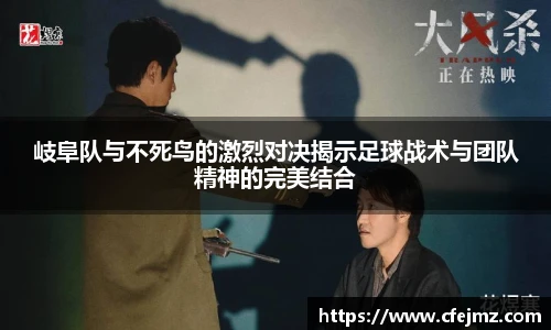 岐阜队与不死鸟的激烈对决揭示足球战术与团队精神的完美结合