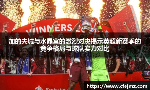 加的夫城与水晶宫的激烈对决揭示英超新赛季的竞争格局与球队实力对比